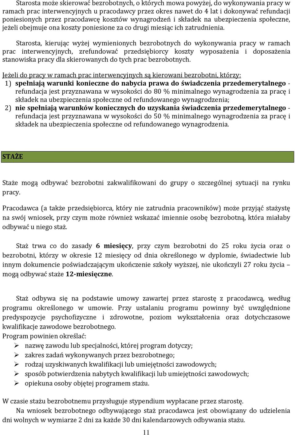 Starosta, kierując wyżej wymienionych bezrobotnych do wykonywania pracy w ramach prac interwencyjnych, zrefundować przedsiębiorcy koszty wyposażenia i doposażenia stanowiska pracy dla skierowanych do