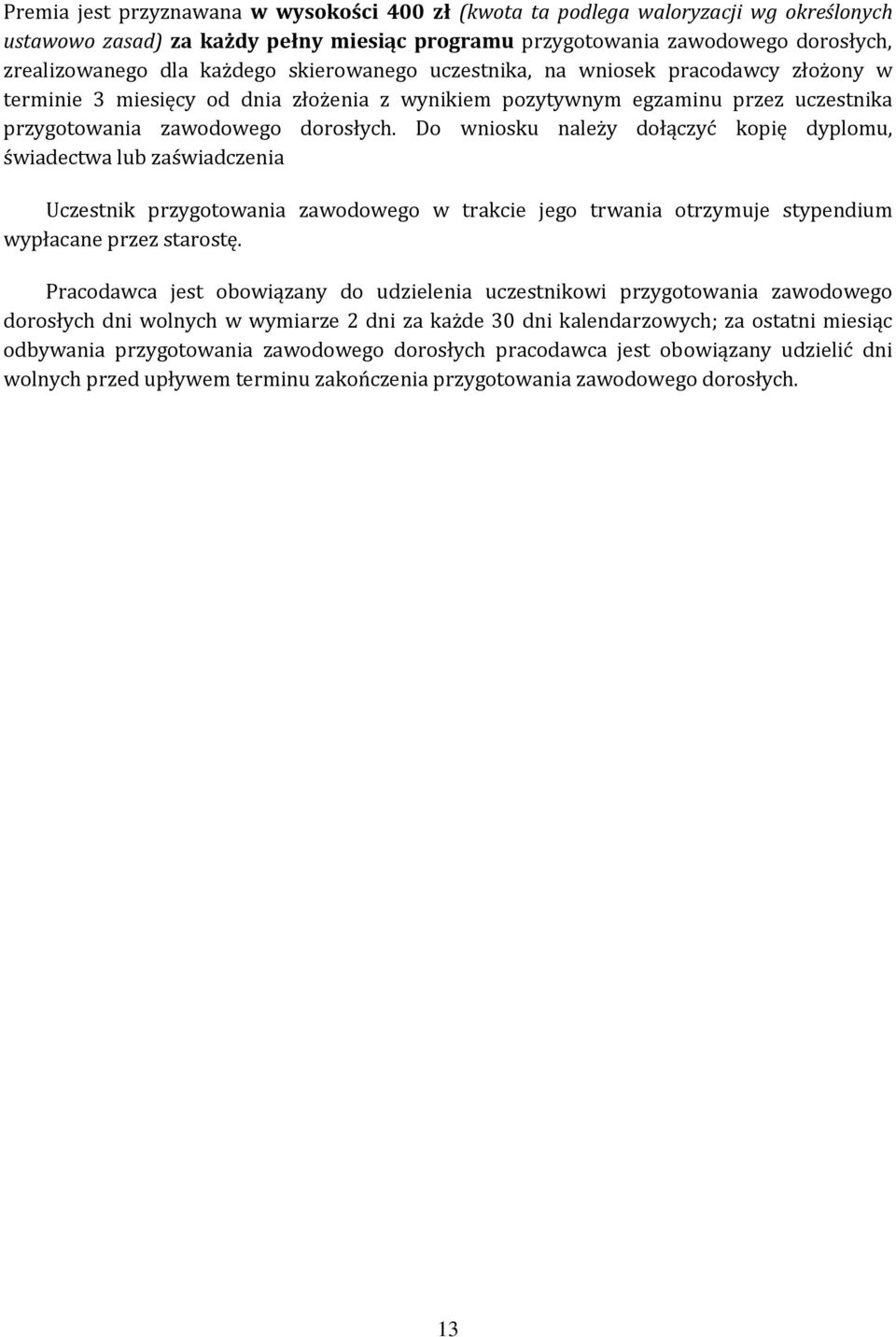 Do wniosku należy dołączyć kopię dyplomu, świadectwa lub zaświadczenia Uczestnik przygotowania zawodowego w trakcie jego trwania otrzymuje stypendium wypłacane przez starostę.