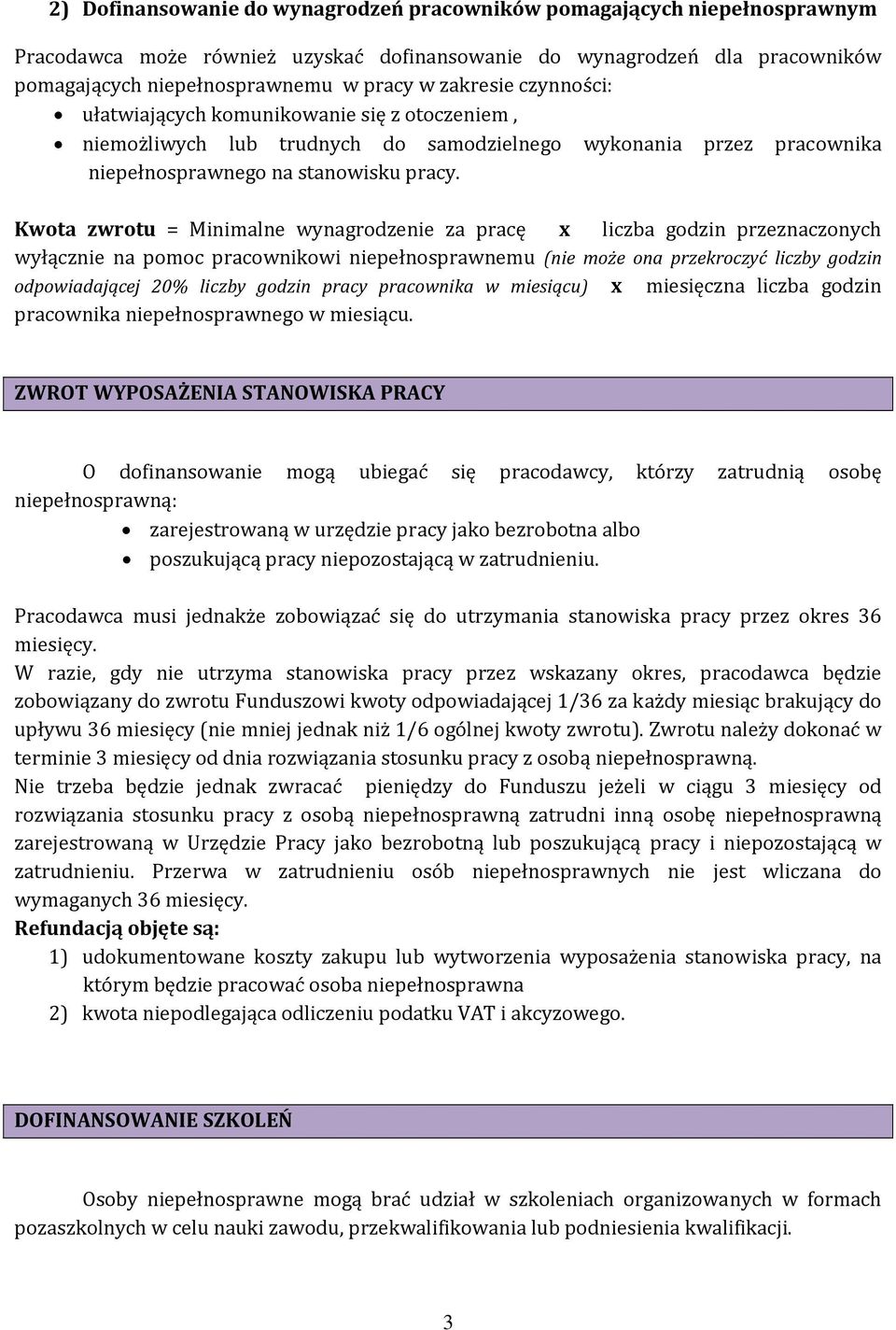 Kwota zwrotu = Minimalne wynagrodzenie za pracę x liczba godzin przeznaczonych wyłącznie na pomoc pracownikowi niepełnosprawnemu (nie może ona przekroczyć liczby godzin odpowiadającej 20% liczby