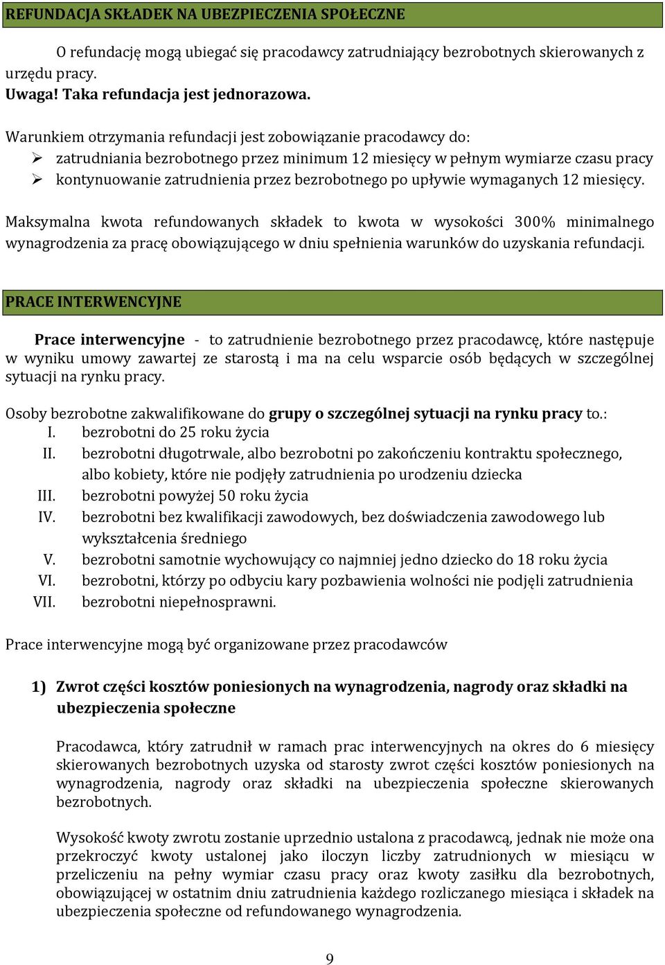 upływie wymaganych 12 miesięcy. Maksymalna kwota refundowanych składek to kwota w wysokości 300% minimalnego wynagrodzenia za pracę obowiązującego w dniu spełnienia warunków do uzyskania refundacji.