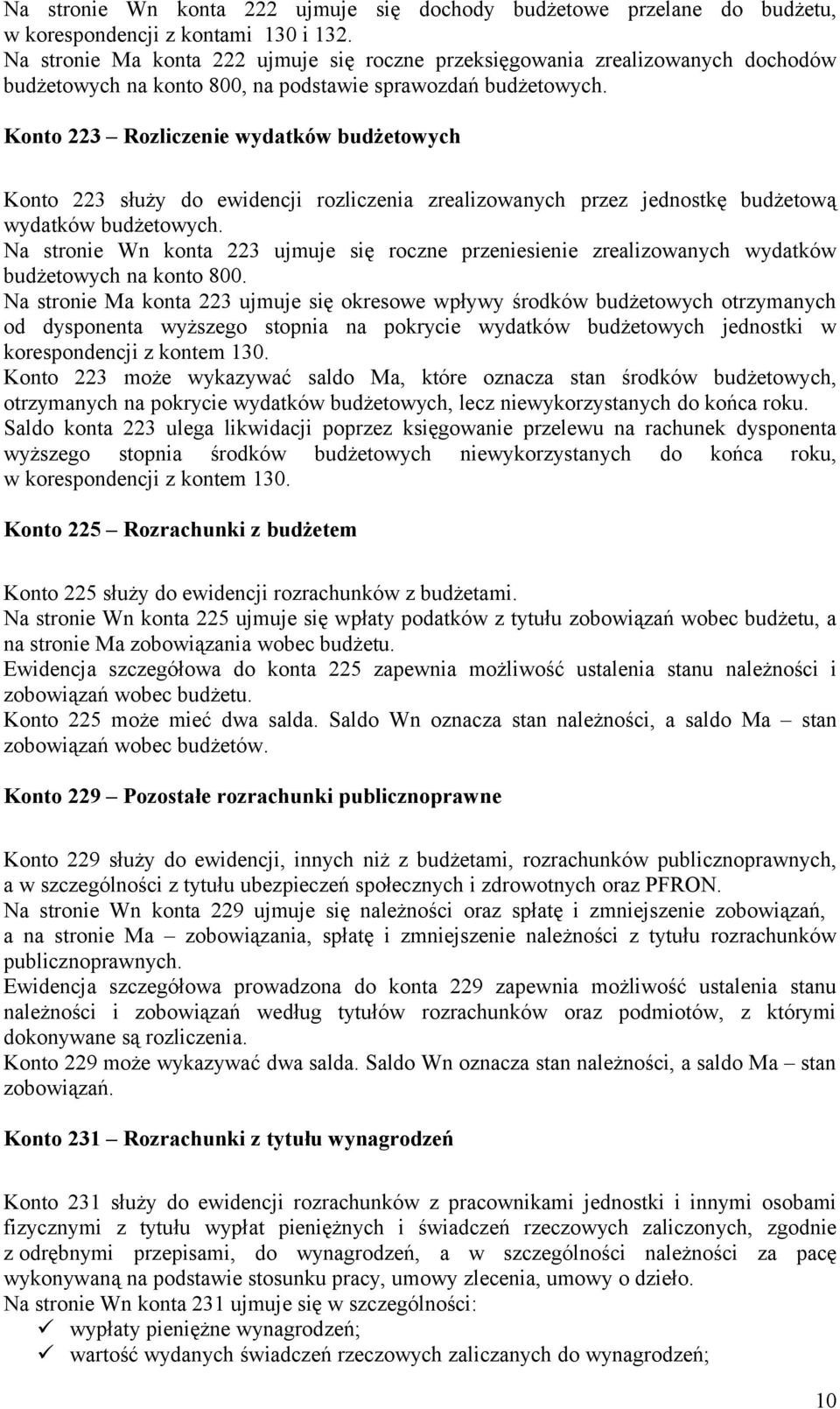 Konto 223 Rozliczenie wydatków budżetowych Konto 223 służy do ewidencji rozliczenia zrealizowanych przez jednostkę budżetową wydatków budżetowych.