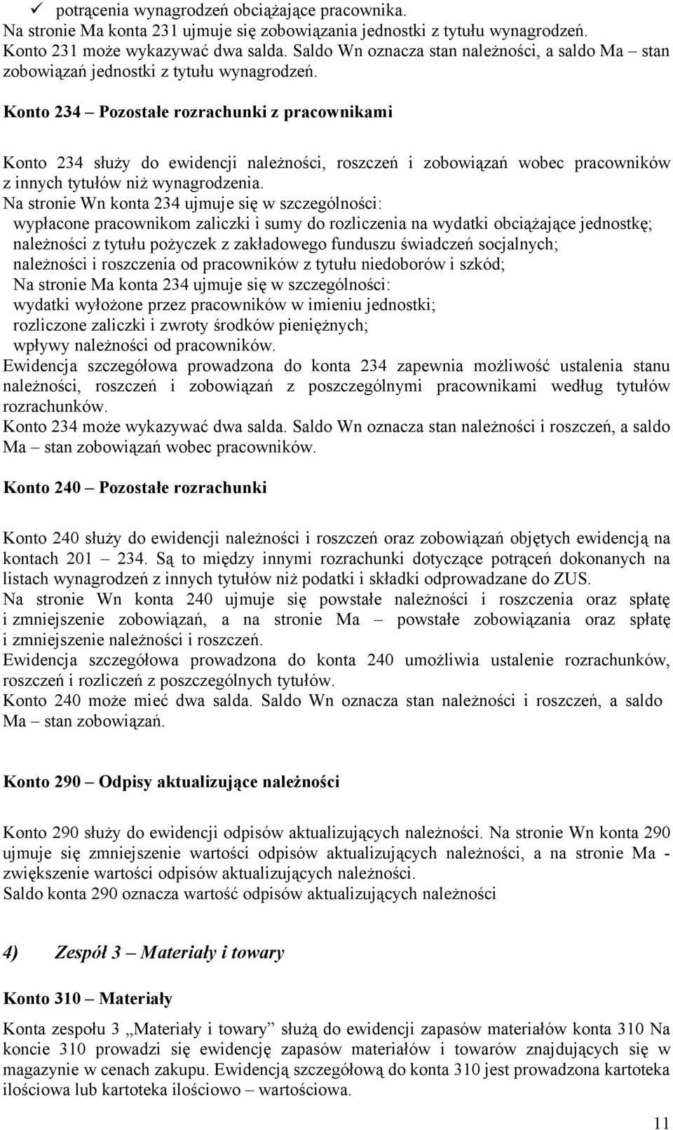 Konto 234 Pozostałe rozrachunki z pracownikami Konto 234 służy do ewidencji należności, roszczeń i zobowiązań wobec pracowników z innych tytułów niż wynagrodzenia.