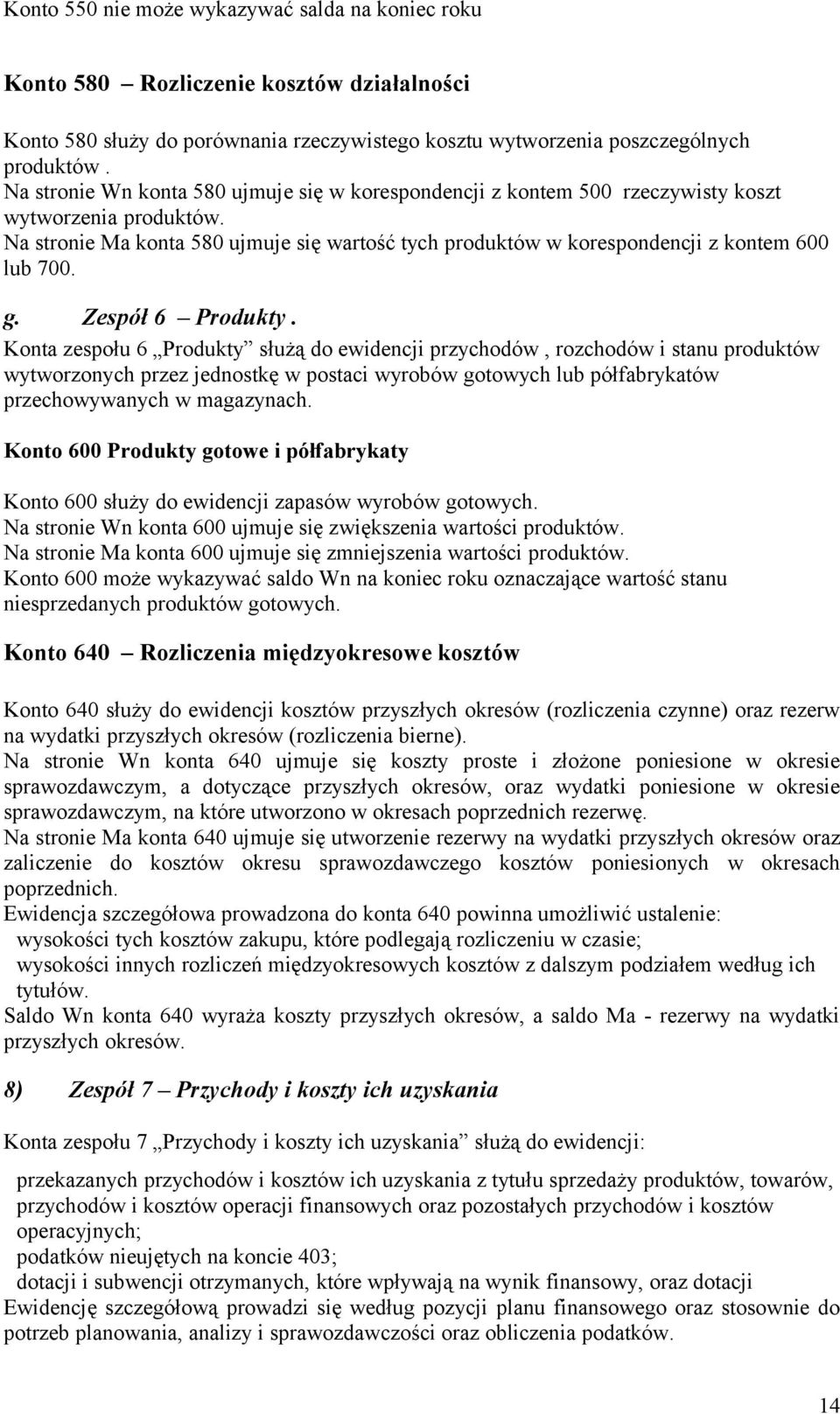 Na stronie Ma konta 580 ujmuje się wartość tych produktów w korespondencji z kontem 600 lub 700. g. Zespół 6 Produkty.