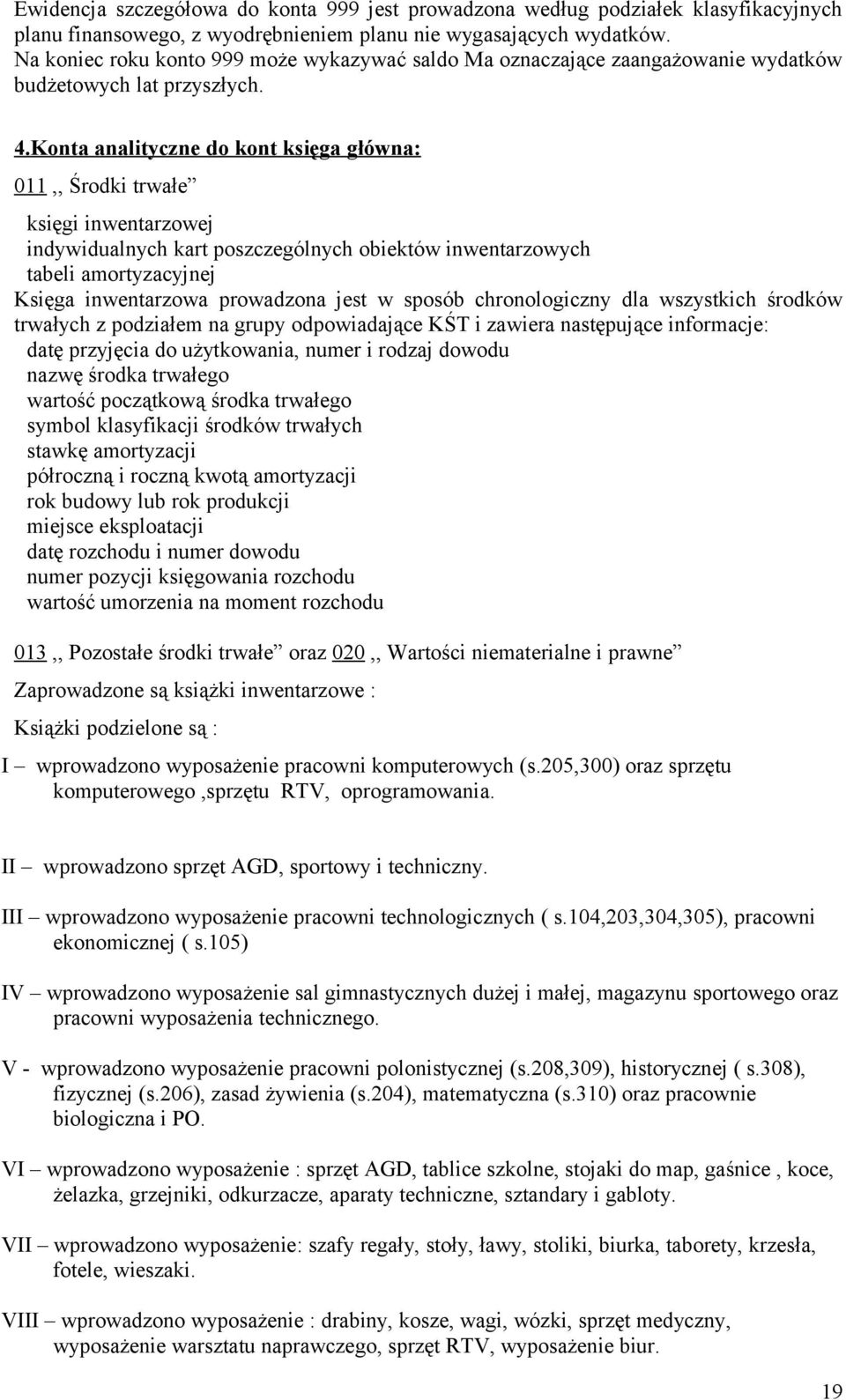 Konta analityczne do kont księga główna: 011,, Środki trwałe księgi inwentarzowej indywidualnych kart poszczególnych obiektów inwentarzowych tabeli amortyzacyjnej Księga inwentarzowa prowadzona jest