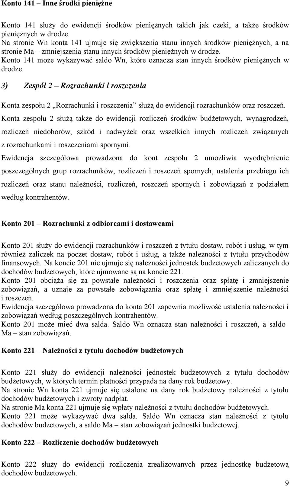 Konto 141 może wykazywać saldo Wn, które oznacza stan innych środków pieniężnych w drodze.