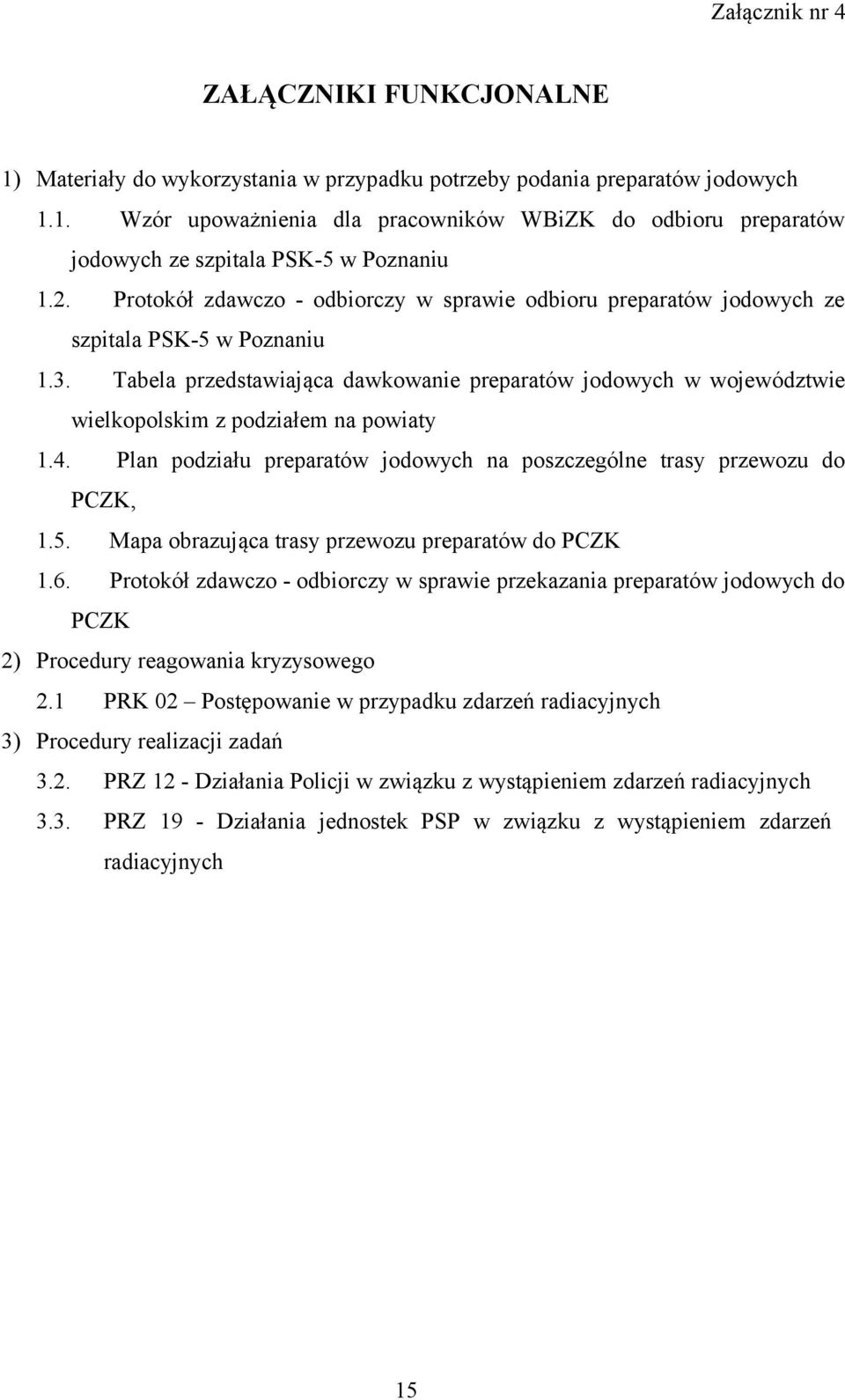 Tabela przedstawiająca dawkowanie preparatów jodowych w województwie wielkopolskim z podziałem na powiaty 1.4. Plan podziału preparatów jodowych na poszczególne trasy przewozu do PCZK, 1.5.
