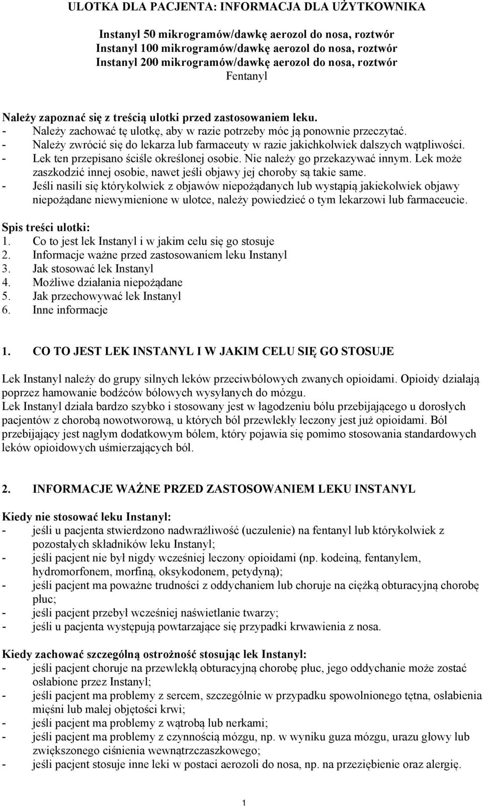 - Należy zwrócić się do lekarza lub farmaceuty w razie jakichkolwiek dalszych wątpliwości. - Lek ten przepisano ściśle określonej osobie. Nie należy go przekazywać innym.