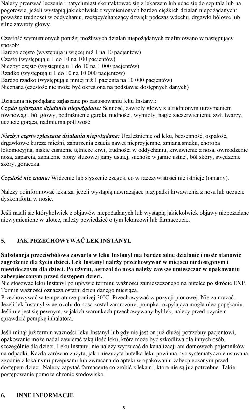Częstość wymienionych poniżej możliwych działań niepożądanych zdefiniowano w następujący sposób: Bardzo często (występują u więcej niż 1 na 10 pacjentów) Często (występują u 1 do 10 na 100 pacjentów)