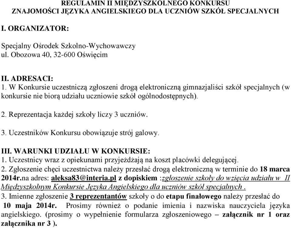 Reprezentacja każdej szkoły liczy 3 uczniów. 3. Uczestników Konkursu obowiązuje strój galowy. III. WARUNKI UDZIAŁU W KONKURSIE: 1.