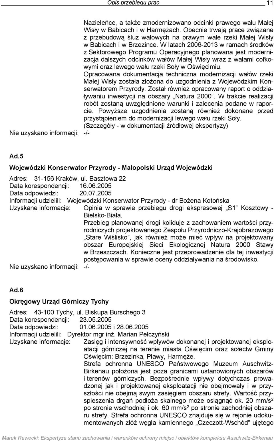 W latach 2006-2013 w ramach środków z Sektorowego Programu Operacyjnego planowana jest modernizacja dalszych odcinków wałów Małej Wisły wraz z wałami cofkowymi oraz lewego wału rzeki Soły w