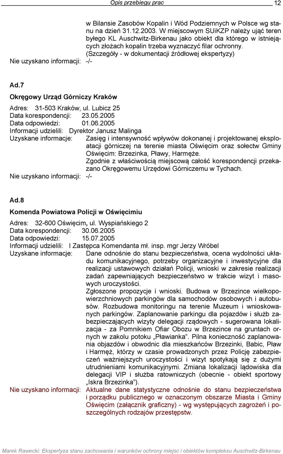 (Szczegóły - w dokumentacji źródłowej ekspertyzy) Nie uzyskano informacji: -/- Ad.7 Okręgowy Urząd Górniczy Kraków Adres: 31-503 Kraków, ul. Lubicz 25 Data korespondencji: 23.05.