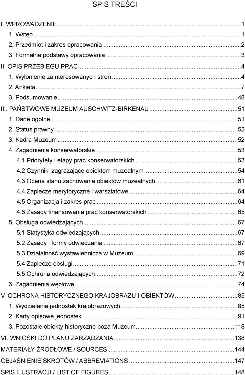 1 Priorytety i etapy prac konserwatorskich... 53 4.2 Czynniki zagrażające obiektom muzealnym... 54 4.3 Ocena stanu zachowania obiektów muzealnych... 61 4.4 Zaplecze merytoryczne i warsztatowe... 64 4.