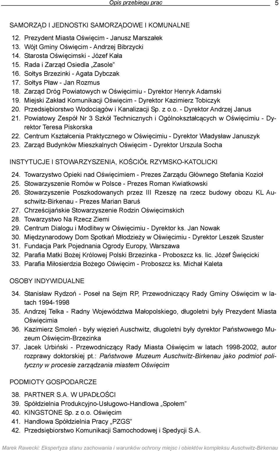 Zarząd Dróg Powiatowych w Oświęcimiu - Dyrektor Henryk Adamski 19. Miejski Zakład Komunikacji Oświęcim - Dyrektor Kazimierz Tobiczyk 20. Przedsiębiorstwo Wodociągów i Kanalizacji Sp. z o.o. - Dyrektor Andrzej Janus 21.