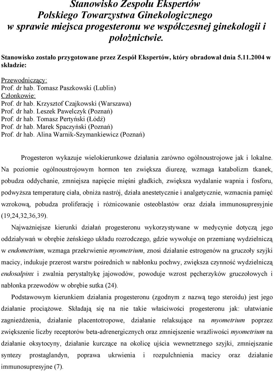 dr hab. Leszek Pawelczyk (Poznań) Prof. dr hab. Tomasz Pertyński (Łódź) Prof. dr hab. Marek Spaczyński (Poznań) Prof. dr hab. Alina Warnik-Szymankiewicz (Poznań) Progesteron wykazuje wielokierunkowe działania zarówno ogólnoustrojowe jak i lokalne.