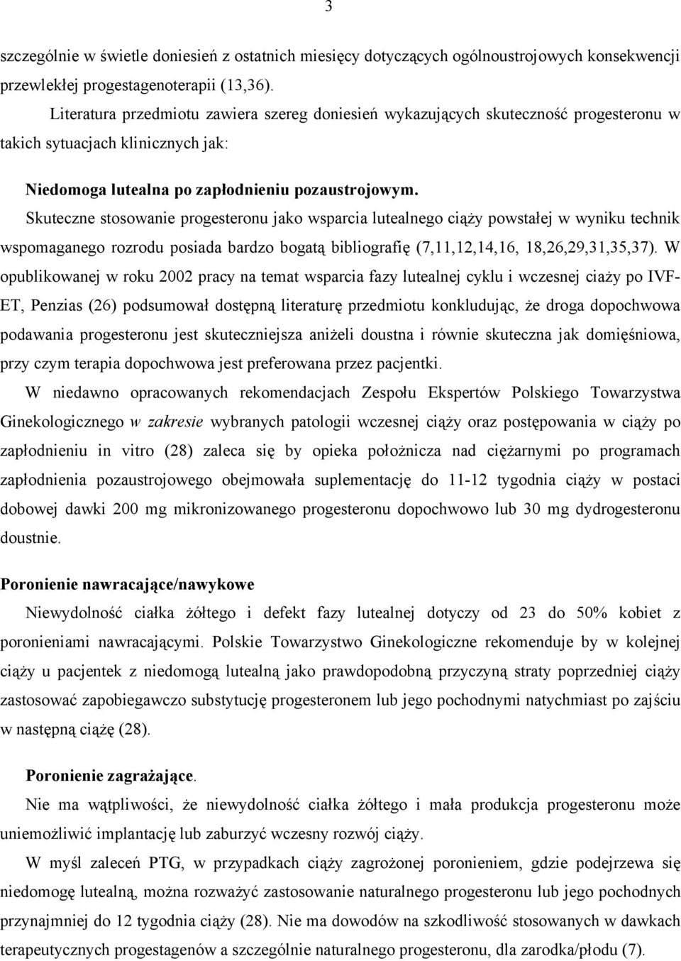 Skuteczne stosowanie progesteronu jako wsparcia lutealnego ciąży powstałej w wyniku technik wspomaganego rozrodu posiada bardzo bogatą bibliografię (7,11,12,14,16, 18,26,29,31,35,37).