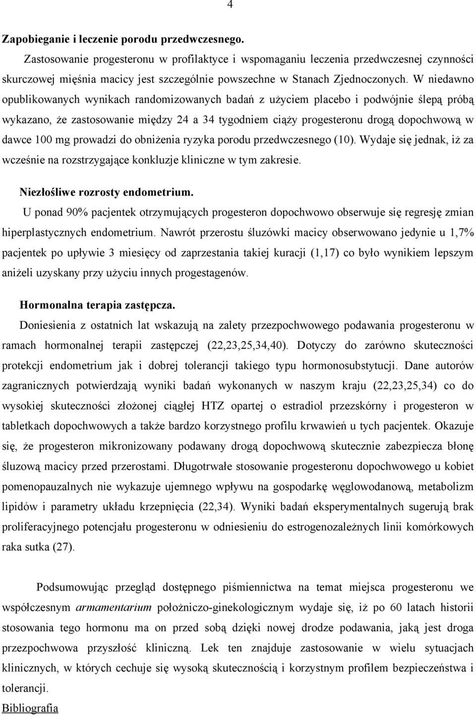 W niedawno opublikowanych wynikach randomizowanych badań z użyciem placebo i podwójnie ślepą próbą wykazano, że zastosowanie między 24 a 34 tygodniem ciąży progesteronu drogą dopochwową w dawce 100