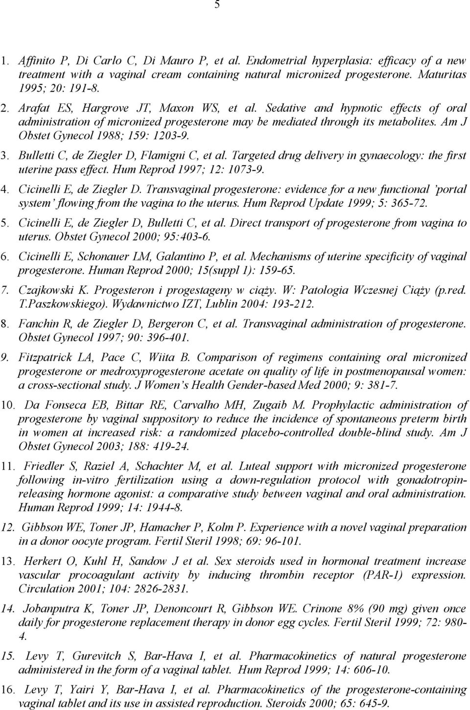 Am J Obstet Gynecol 1988; 159: 1203-9. 3. Bulletti C, de Ziegler D, Flamigni C, et al. Targeted drug delivery in gynaecology: the first uterine pass effect. Hum Reprod 1997; 12: 1073-9. 4.