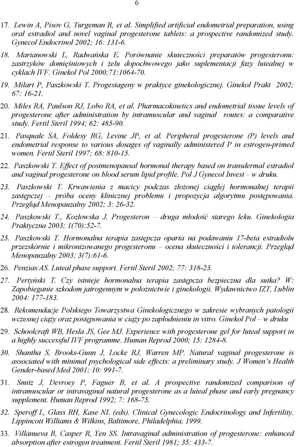 Porównanie skuteczności preparatów progesteronu: zastrzyków domięśniowych i żelu dopochwowego jako suplementacji fazy lutealnej w cyklach IVF. Ginekol Pol 2000;71:1064-70. 19. Milart P, Paszkowski T.