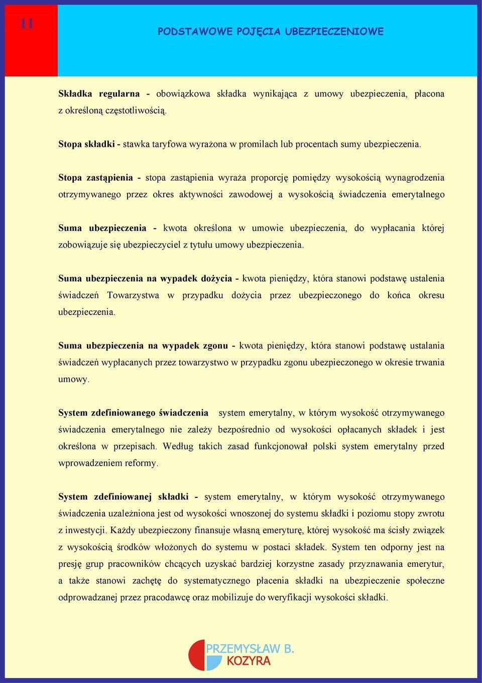 Stopa zastąpienia - stopa zastąpienia wyraża proporcję pomiędzy wysokością wynagrodzenia otrzymywanego przez okres aktywności zawodowej a wysokością świadczenia emerytalnego Suma ubezpieczenia -