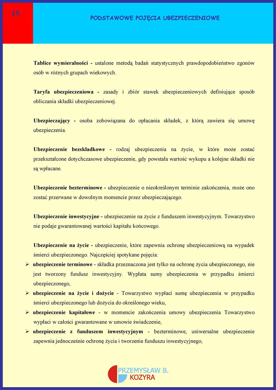 Ubezpieczający - osoba zobowiązana do opłacania składek, z którą zawiera się umowę ubezpieczenia.