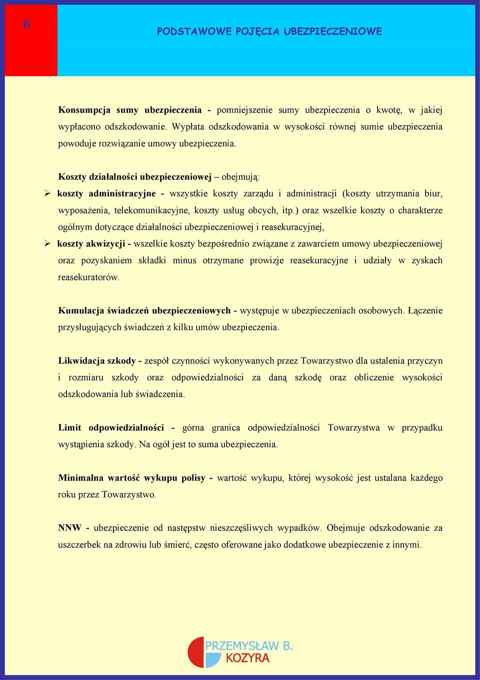 Koszty działalności ubezpieczeniowej obejmują: koszty administracyjne - wszystkie koszty zarządu i administracji (koszty utrzymania biur, wyposażenia, telekomunikacyjne, koszty usług obcych, itp.