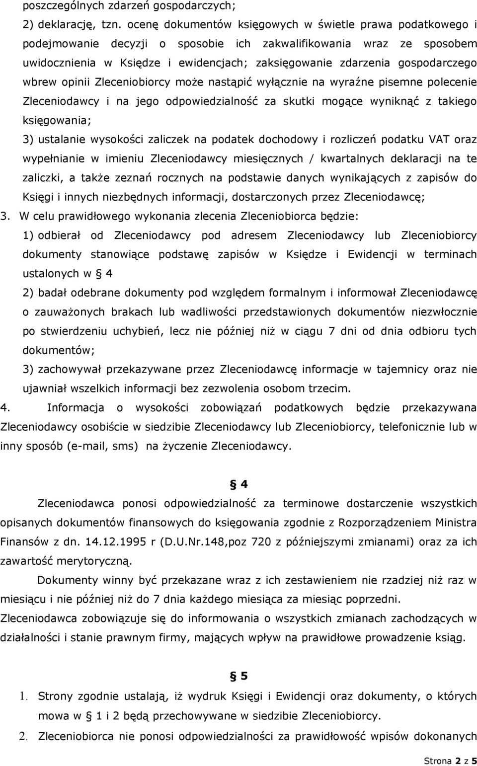 gospodarczego wbrew opinii Zleceniobiorcy może nastąpić wyłącznie na wyraźne pisemne polecenie Zleceniodawcy i na jego odpowiedzialność za skutki mogące wyniknąć z takiego księgowania; 3) ustalanie