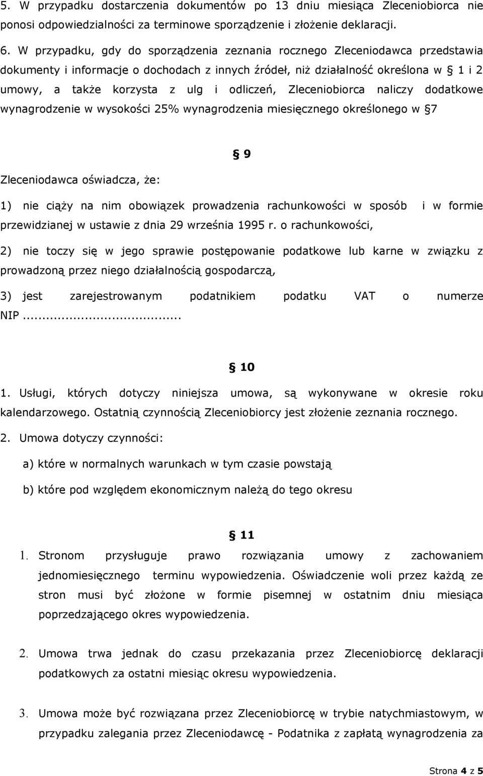 odliczeń, Zleceniobiorca naliczy dodatkowe wynagrodzenie w wysokości 25% wynagrodzenia miesięcznego określonego w 7 9 Zleceniodawca oświadcza, że: 1) nie ciąży na nim obowiązek prowadzenia