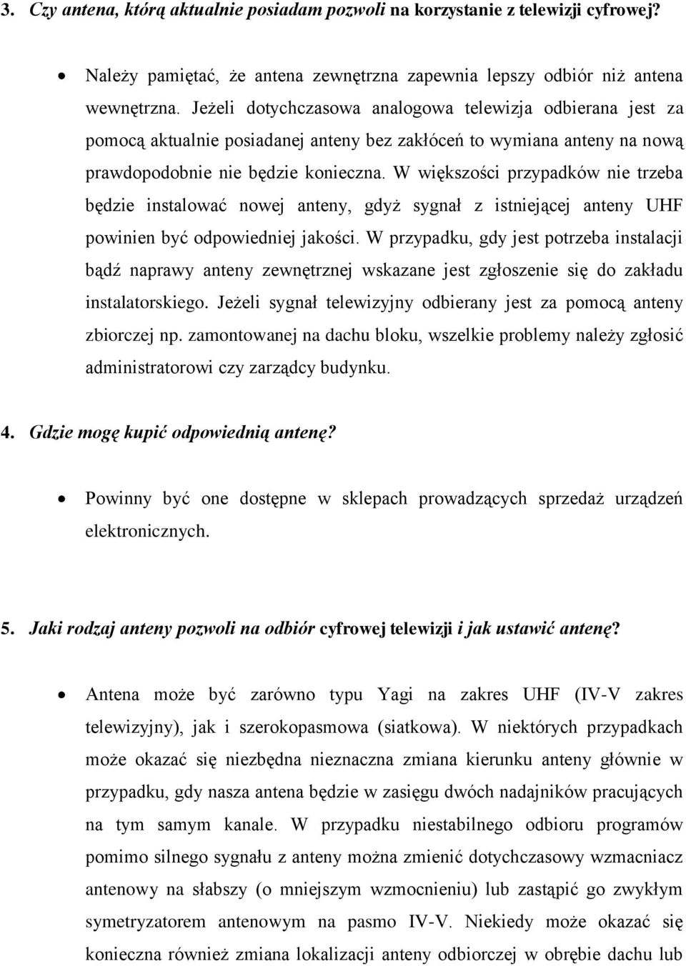 W większości przypadków nie trzeba będzie instalować nowej anteny, gdyż sygnał z istniejącej anteny UHF powinien być odpowiedniej jakości.