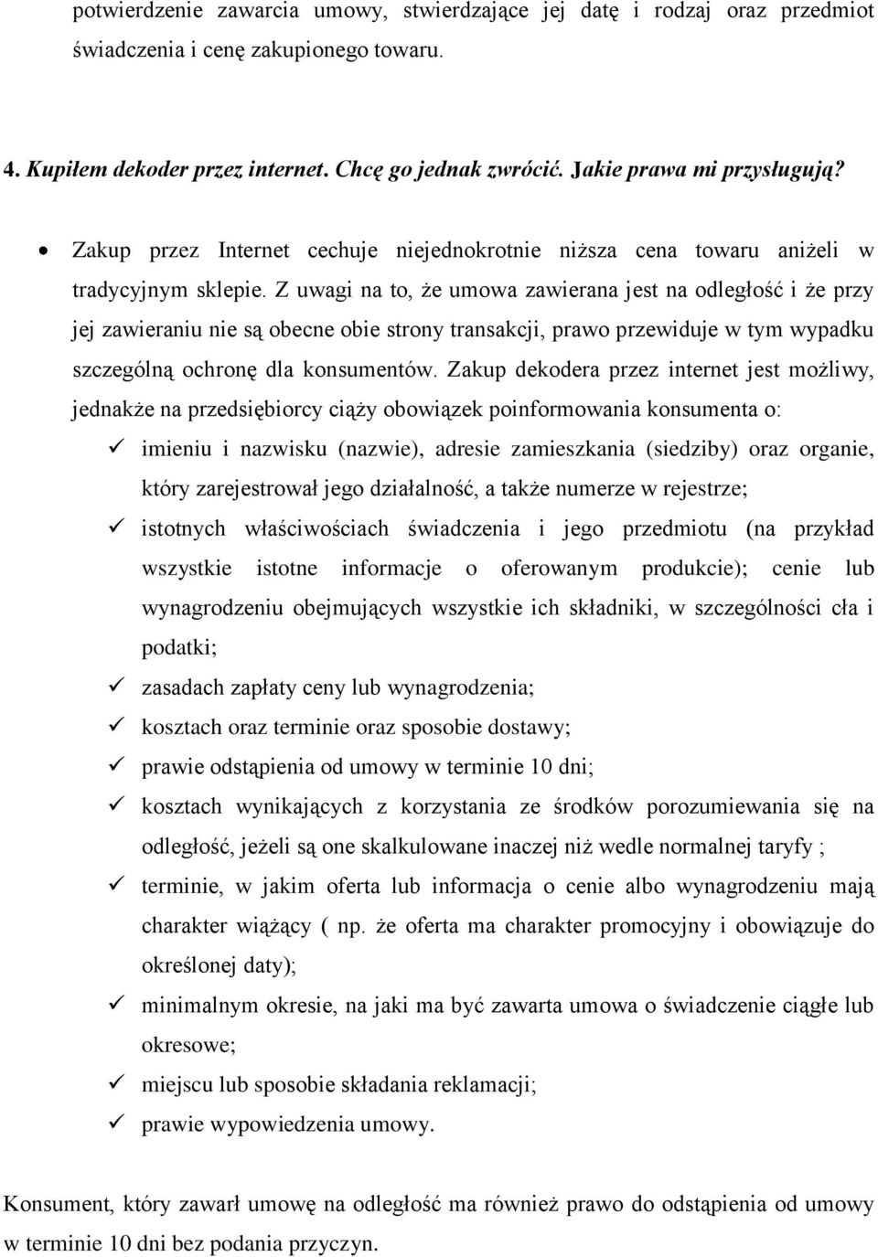 Z uwagi na to, że umowa zawierana jest na odległość i że przy jej zawieraniu nie są obecne obie strony transakcji, prawo przewiduje w tym wypadku szczególną ochronę dla konsumentów.