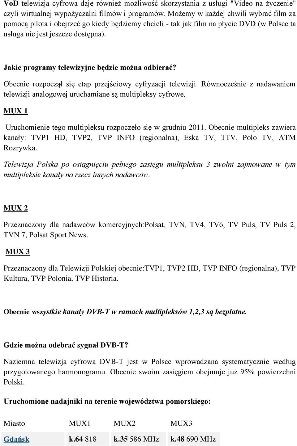 Jakie programy telewizyjne będzie można odbierać? Obecnie rozpoczął się etap przejściowy cyfryzacji telewizji. Równocześnie z nadawaniem telewizji analogowej uruchamiane są multipleksy cyfrowe.