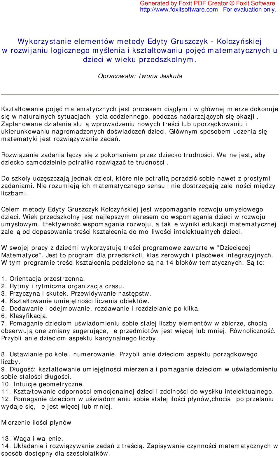 Zaplanowane działania służą wprowadzeniu nowych treści lub uporządkowaniu i ukierunkowaniu nagromadzonych doświadczeń dzieci. Głównym sposobem uczenia się matematyki jest rozwiązywanie zadań.