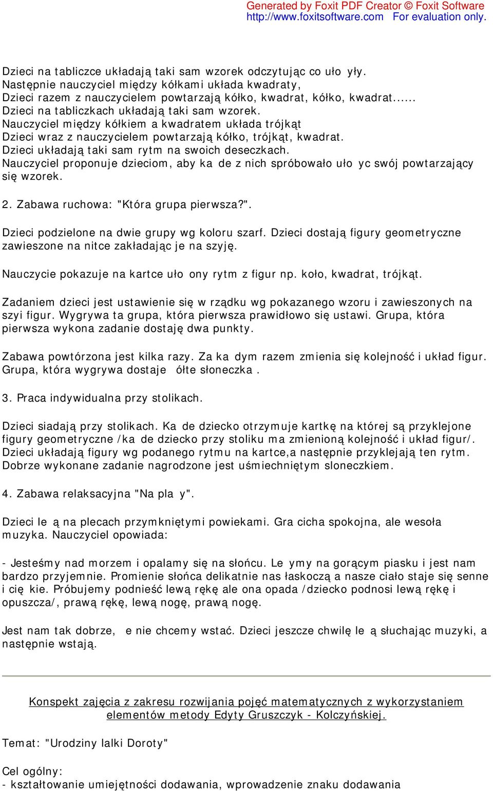 Dzieci układają taki sam rytm na swoich deseczkach. Nauczyciel proponuje dzieciom, aby każde z nich spróbowało ułożyc swój powtarzający się wzorek. 2. Zabawa ruchowa: "K