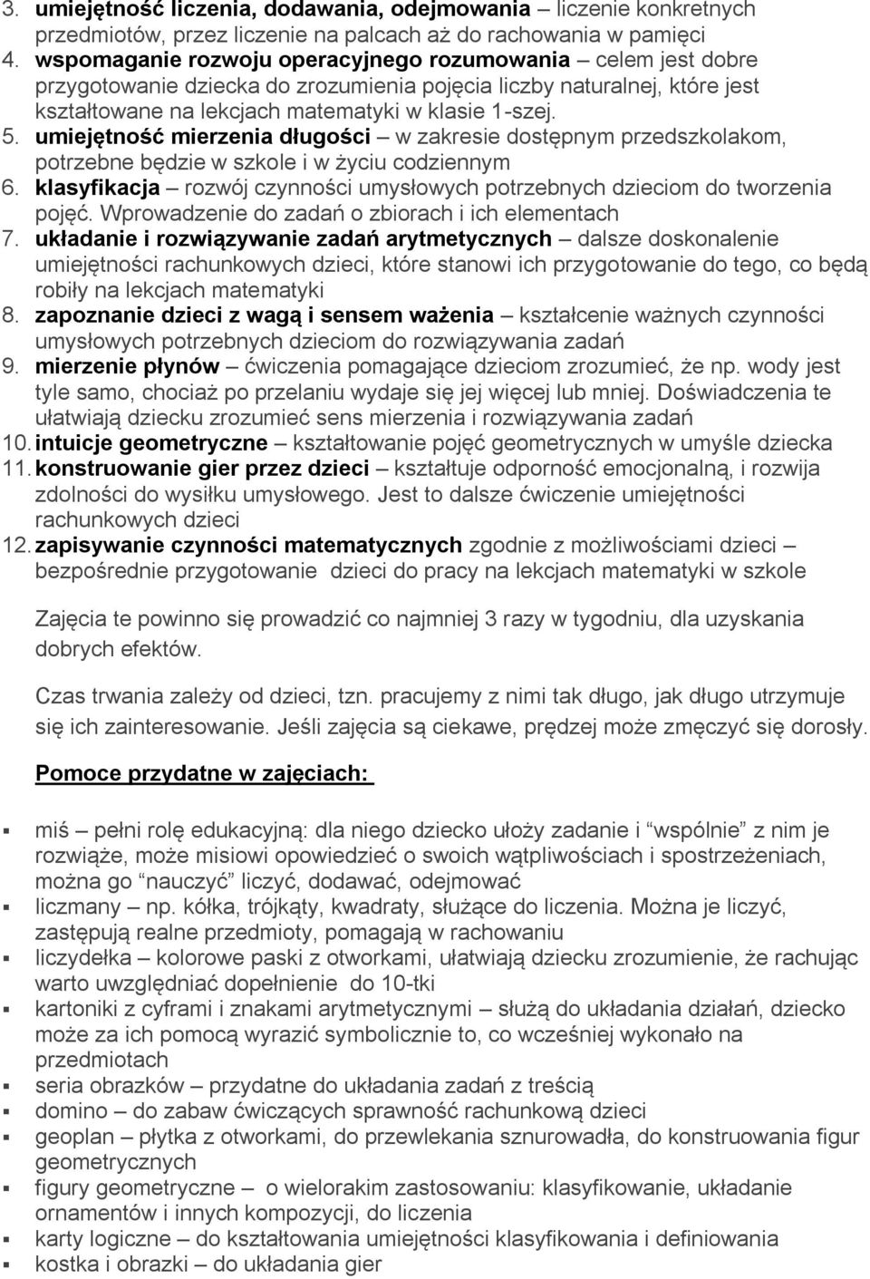 umiejętność mierzenia długości w zakresie dostępnym przedszkolakom, potrzebne będzie w szkole i w życiu codziennym 6. klasyfikacja rozwój czynności umysłowych potrzebnych dzieciom do tworzenia pojęć.