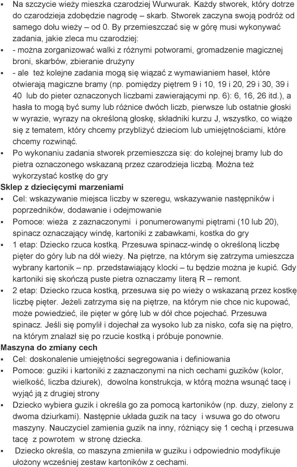 kolejne zadania mogą się wiązać z wymawianiem haseł, które otwierają magiczne bramy (np. pomiędzy piętrem 9 i 10, 19 i 20, 29 i 30, 39 i 40 lub do pieter oznaczonych liczbami zawierającymi np.