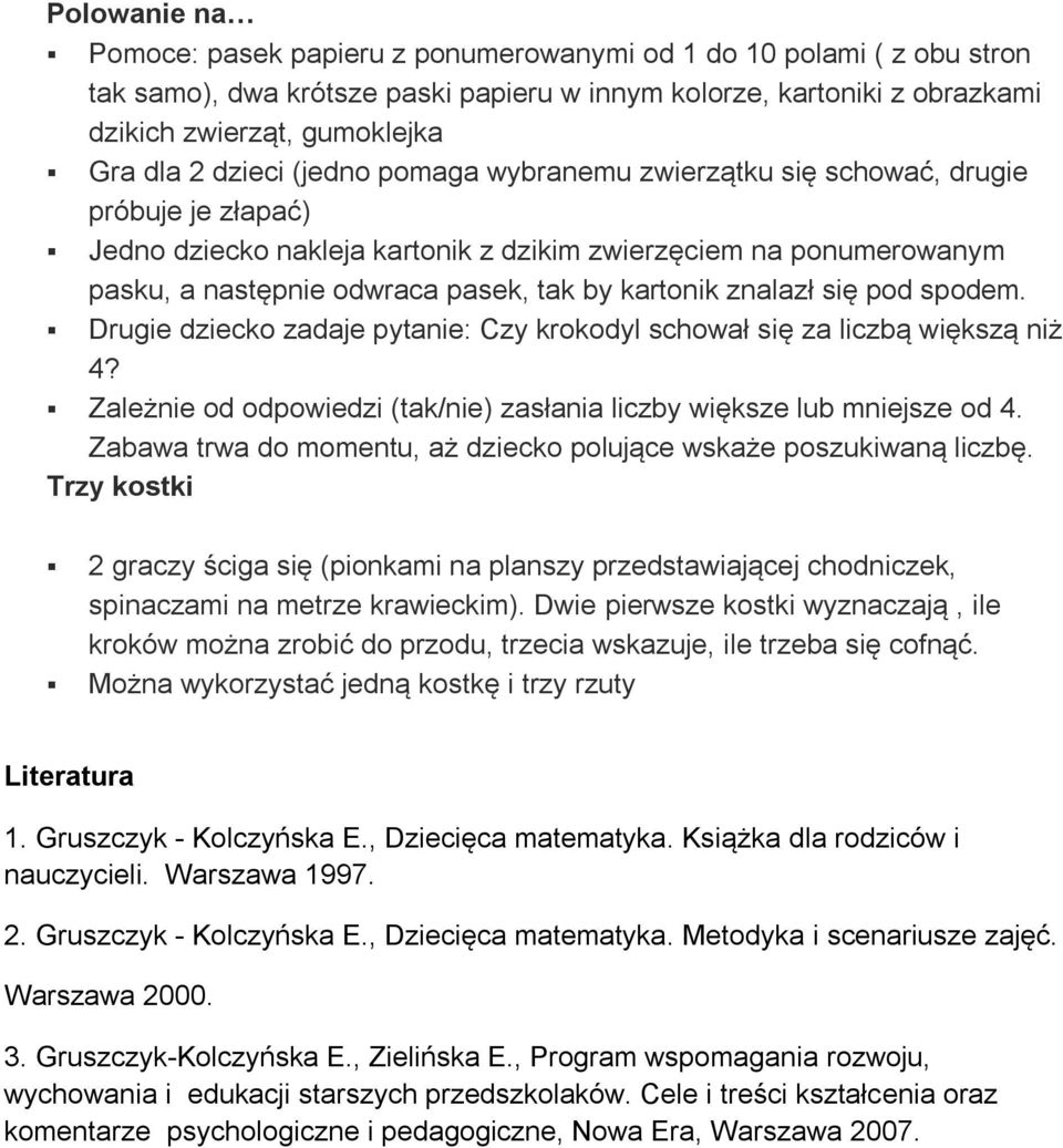 znalazł się pod spodem. Drugie dziecko zadaje pytanie: Czy krokodyl schował się za liczbą większą niż 4? Zależnie od odpowiedzi (tak/nie) zasłania liczby większe lub mniejsze od 4.