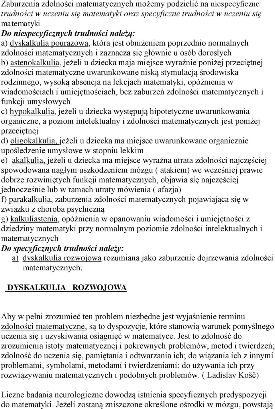 przeciętnej zdolności matematyczne uwarunkowane niską stymulacją środowiska rodzinnego, wysoką absencja na lekcjach matematyki, opóźnienia w wiadomościach i umiejętnościach, bez zaburzeń zdolności