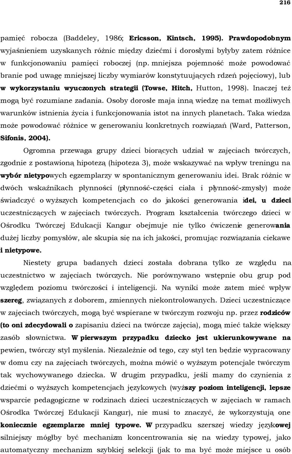 Inaczej też mogą być rozumiane zadania. Osoby dorosłe maja inną wiedzę na temat możliwych warunków istnienia życia i funkcjonowania istot na innych planetach.