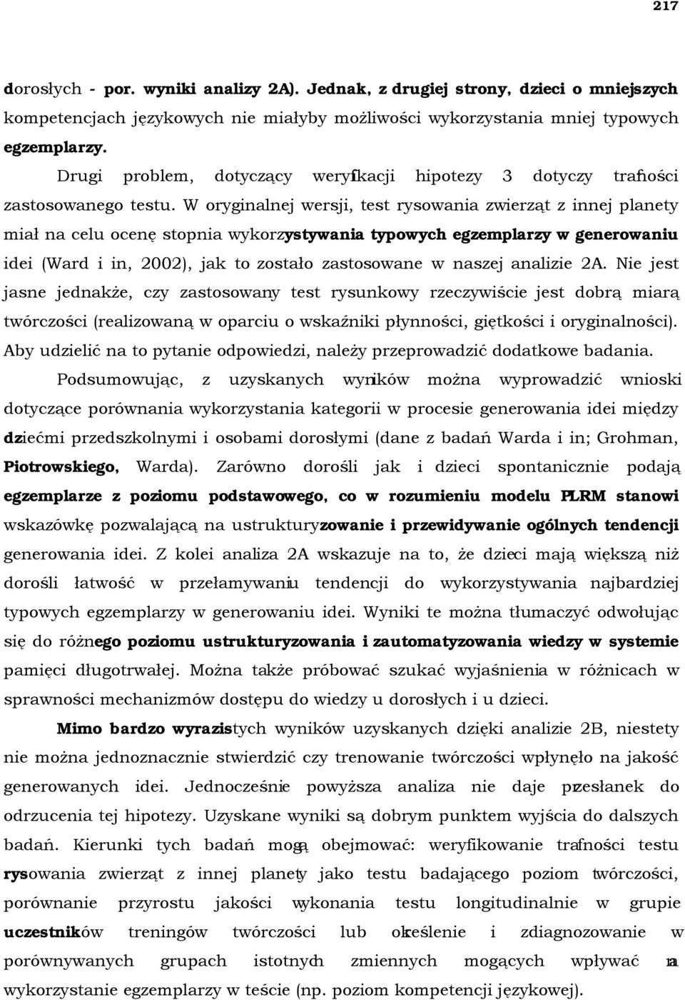 W oryginalnej wersji, test rysowania zwierząt z innej planety miał na celu ocenę stopnia wykorzystywania typowych egzemplarzy w generowaniu idei (Ward i in, 2002), jak to zostało zastosowane w naszej