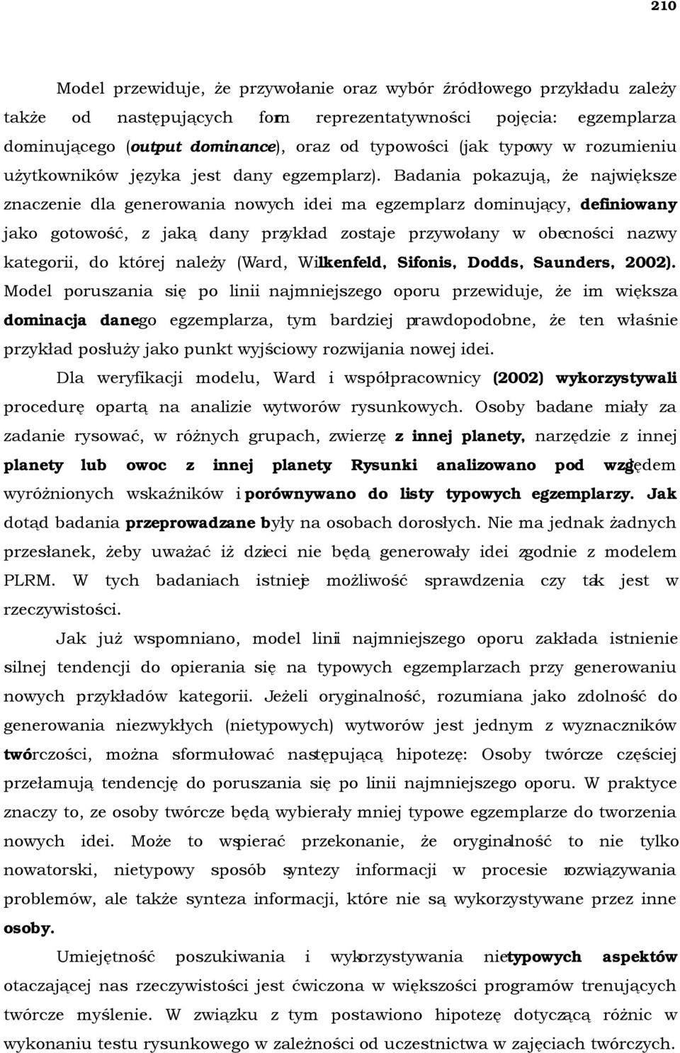 Badania pokazują, że największe znaczenie dla generowania nowych idei ma egzemplarz dominujący, definiowany jako gotowość, z jaką dany przykład zostaje przywołany w obecności nazwy kategorii, do