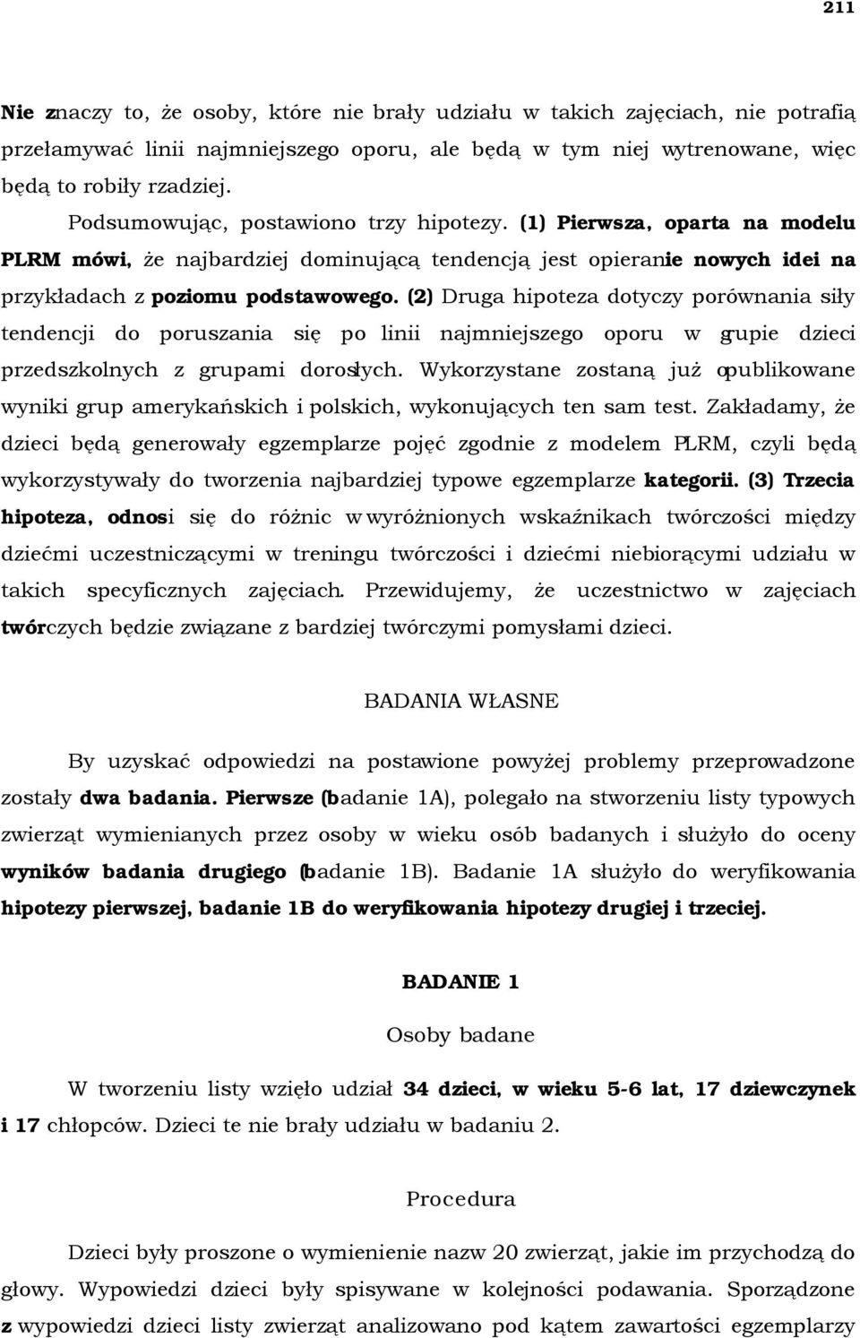 (2) Druga hipoteza dotyczy porównania siły tendencji do poruszania się po linii najmniejszego oporu w grupie dzieci przedszkolnych z grupami dorosłych.