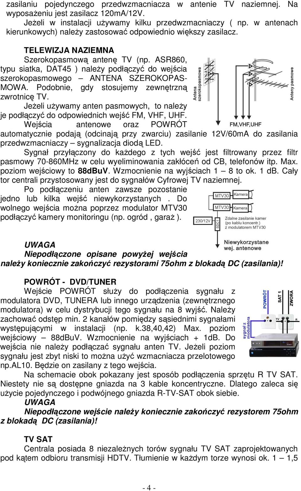 ASR860, typu siatka, DAT45 ) naleŝy podłączyć do wejścia szerokopasmowego ANTENA SZEROKOPAS- MOWA. Podobnie, gdy stosujemy zewnętrzną zwrotnicę TV.