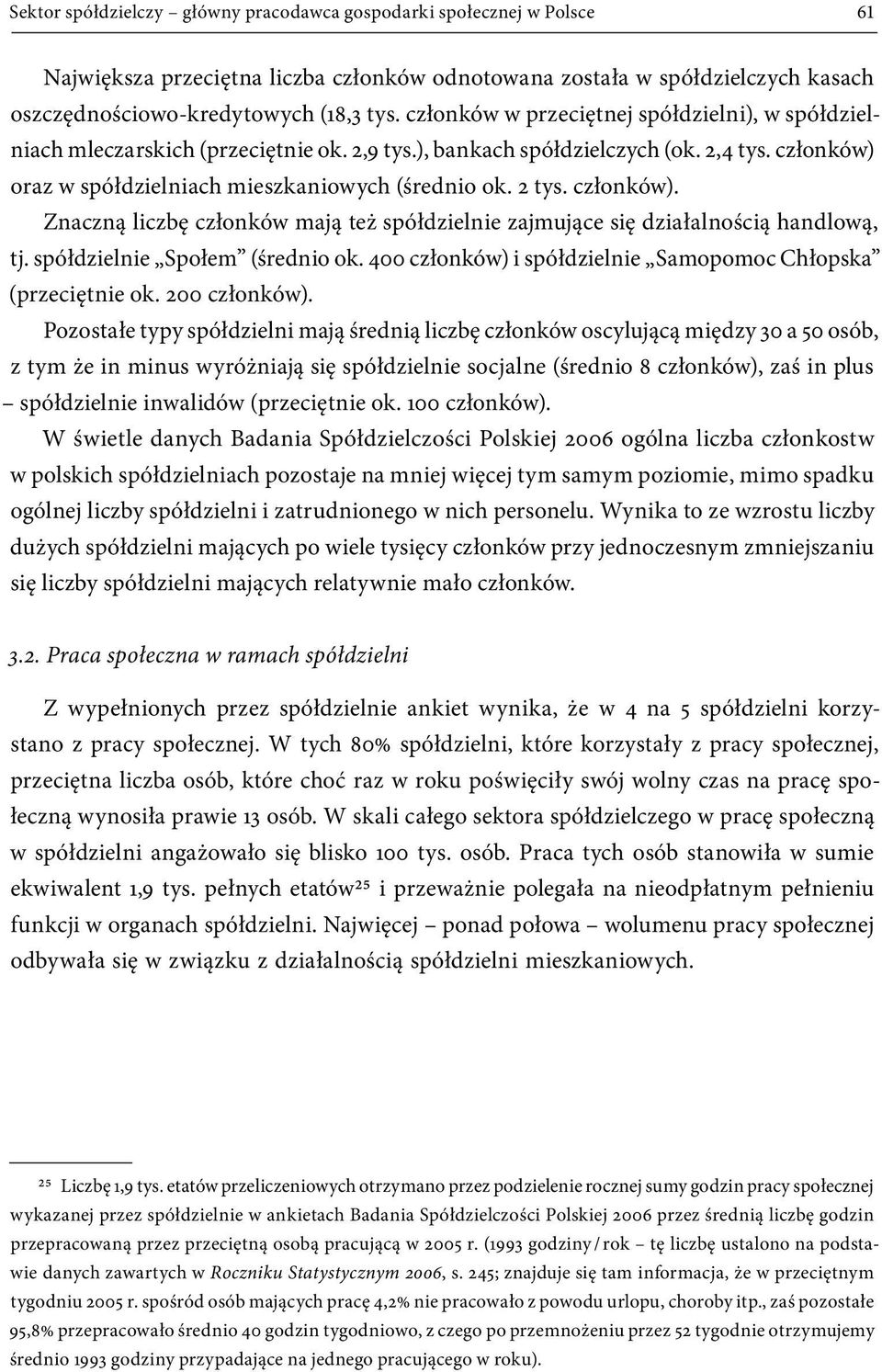 członków). Znaczną liczbę członków mają też spółdzielnie zajmujące się działalnością handlową, tj. spółdzielnie Społem (średnio ok. 400 członków) i spółdzielnie Samopomoc Chłopska (przeciętnie ok.