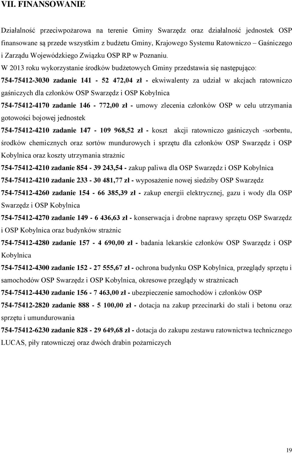 W 2013 roku wykorzystanie środków budżetowych Gminy przedstawia się następująco: 754-75412-3030 zadanie 141-52 472,04 zł - ekwiwalenty za udział w akcjach ratowniczo gaśniczych dla członków OSP
