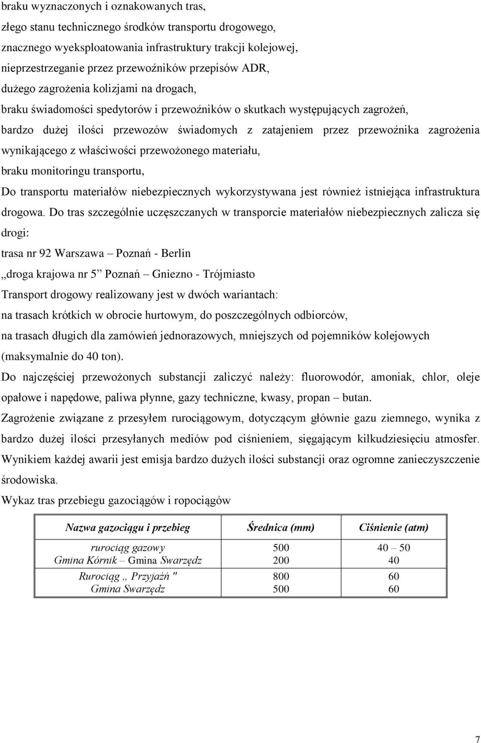 przewoźnika zagrożenia wynikającego z właściwości przewożonego materiału, braku monitoringu transportu, Do transportu materiałów niebezpiecznych wykorzystywana jest również istniejąca infrastruktura