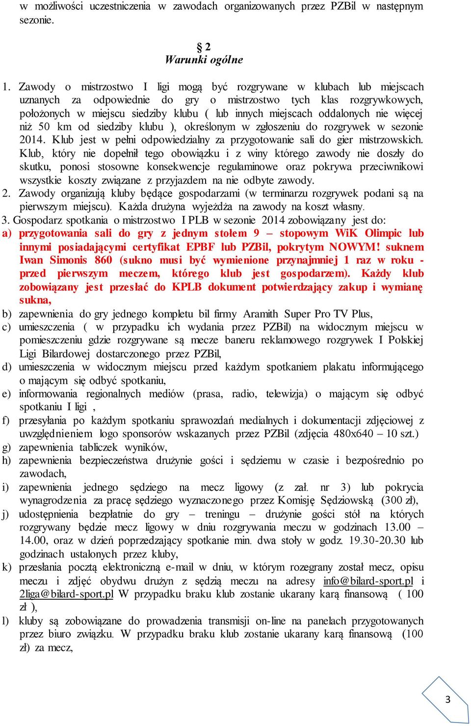 miejscach oddalonych nie więcej niż 50 km od siedziby klubu ), określonym w zgłoszeniu do rozgrywek w sezonie 2014. Klub jest w pełni odpowiedzialny za przygotowanie sali do gier mistrzowskich.