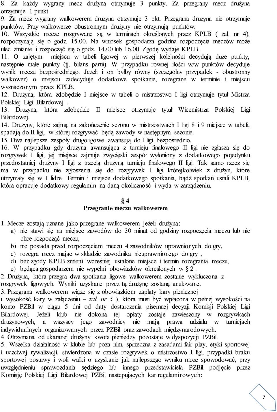 Na wniosek gospodarza godzina rozpoczęcia meczów może ulec zmianie i rozpocząć się o godz. 14.00 lub 16.00. Zgodę wydaje KPLB. 11.