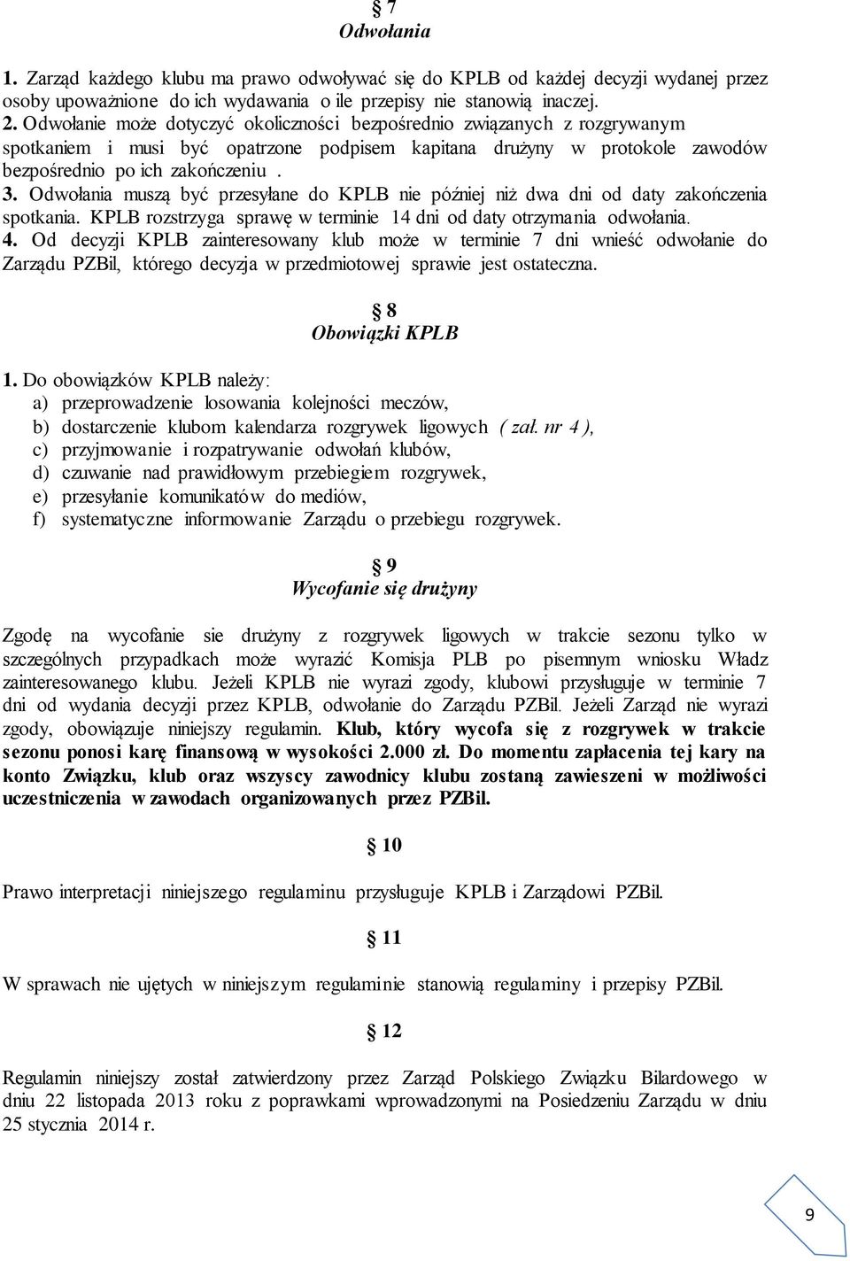 Odwołania muszą być przesyłane do KPLB nie później niż dwa dni od daty zakończenia spotkania. KPLB rozstrzyga sprawę w terminie 14 dni od daty otrzymania odwołania. 4.