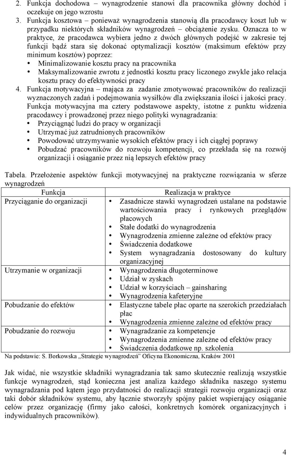 Oznacza to w praktyce, że pracodawca wybiera jedno z dwóch głównych podejść w zakresie tej funkcji bądź stara się dokonać optymalizacji kosztów (maksimum efektów przy minimum kosztów) poprzez: