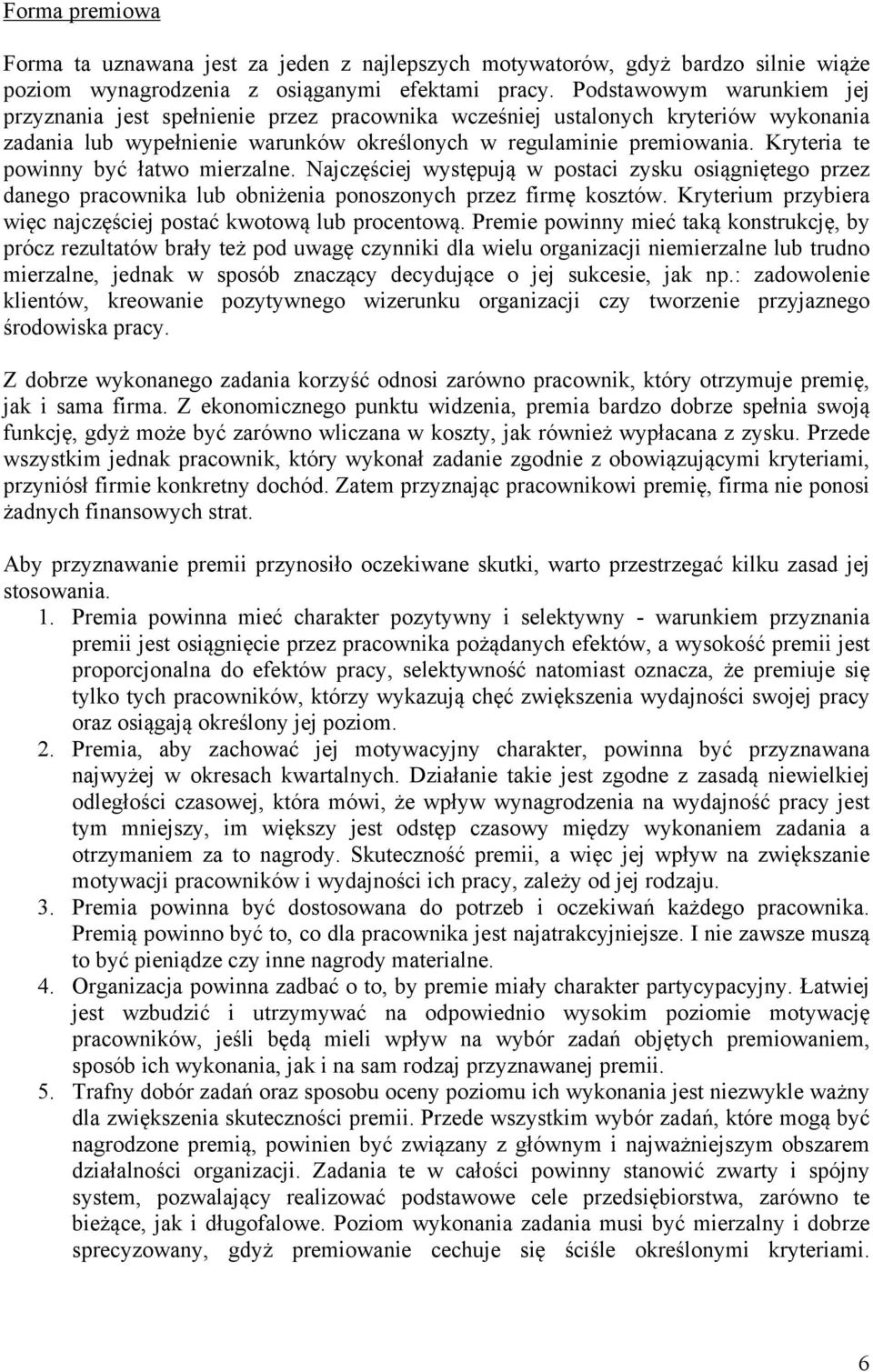 Kryteria te powinny być łatwo mierzalne. Najczęściej występują w postaci zysku osiągniętego przez danego pracownika lub obniżenia ponoszonych przez firmę kosztów.