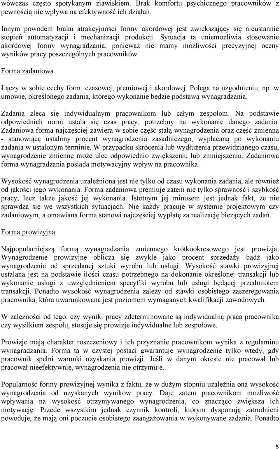 Sytuacja ta uniemożliwia stosowanie akordowej formy wynagradzania, ponieważ nie mamy możliwości precyzyjnej oceny wyników pracy poszczególnych pracowników.